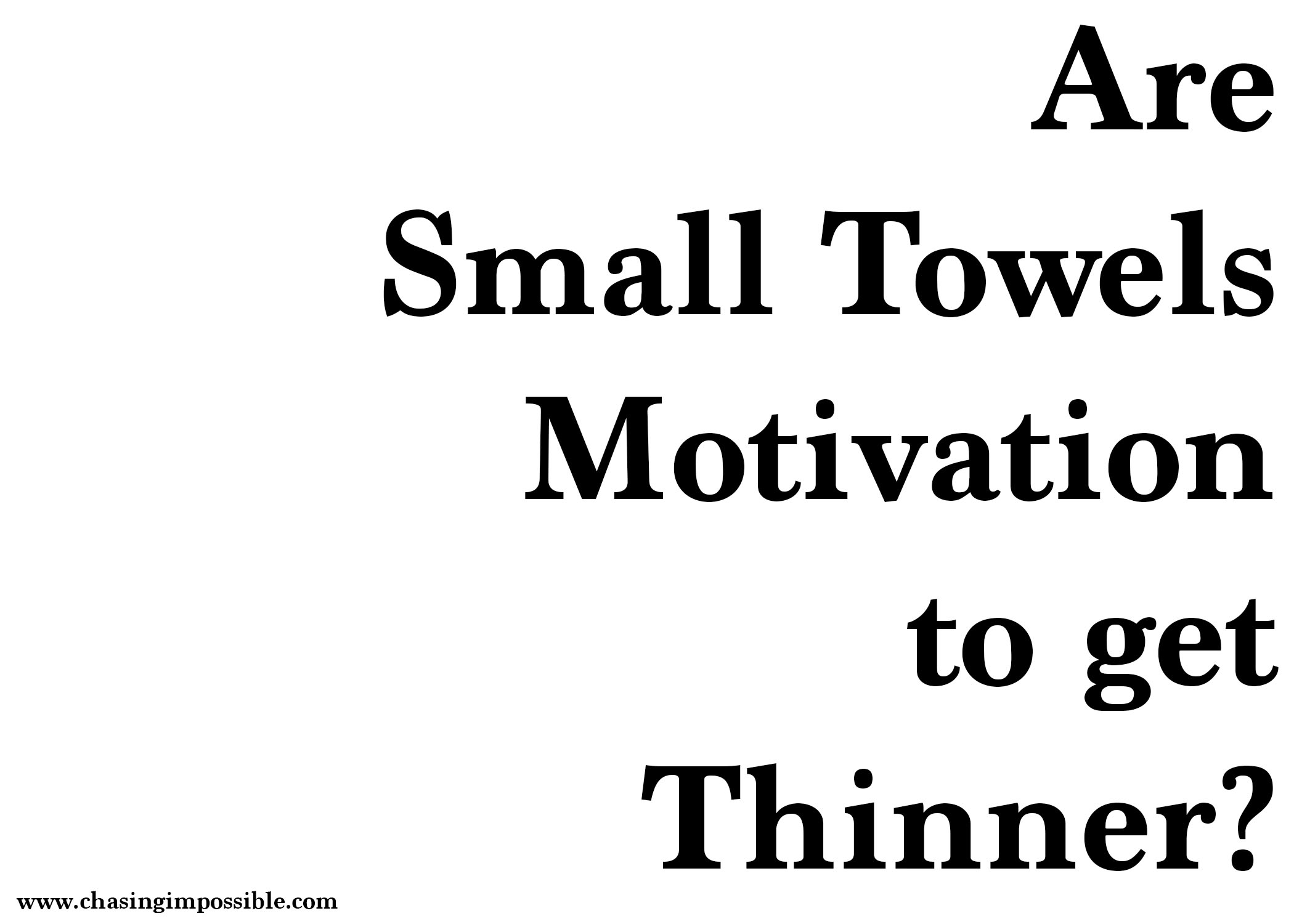 Are small towels motivation to get thinner?