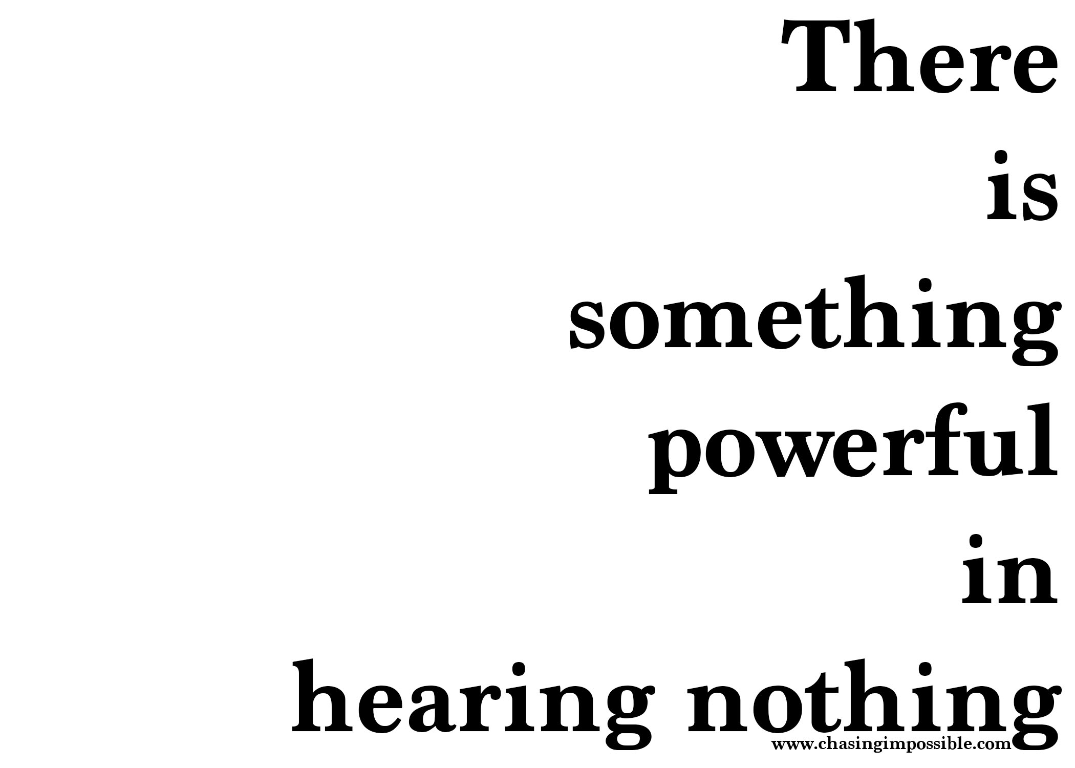 There is something powerful in hearing nothing